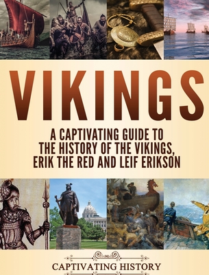 Vikings: A Captivating Guide to the History of the Vikings, Erik the Red and Leif Erikson By Captivating History Cover Image