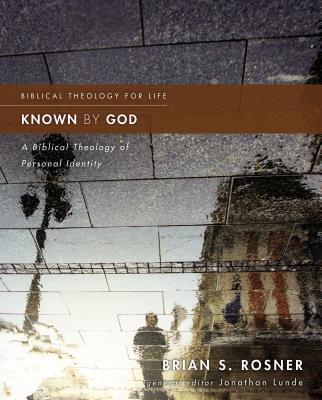 Known by God: A Biblical Theology of Personal Identity (Biblical Theology for Life) By Brian S. Rosner, Jonathan Lunde (Editor) Cover Image