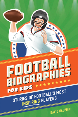 Football Biographies for Kids: Stories of Football's Most Inspiring Players (Sports Biographies for Kids)