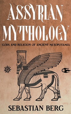 Assyrian Mythology: Gods and Religion of Ancient Mesopotamia Cover Image