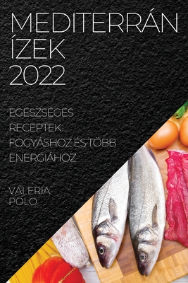 Mediterrán Ízek 2022: Egészséges Receptek Fogyáshoz És Több Energiához By Valeria Polo Cover Image
