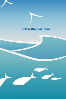 Scuba Dive Log Book: Dive Log, Scuba Dive Book, Scuba Logbook, Diver's Log Book Cover Image