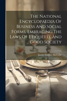 The National Encyclopaedia Of Business And Social Forms, Embracing The Laws Of Etiquette And Good Society Cover Image