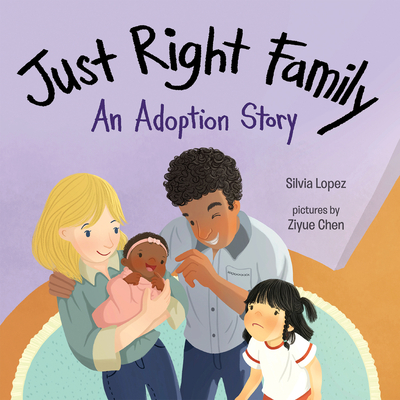 Just Right Family: An Adoption Story By Silvia Lopez, Ziyue Chen (Illustrator) Cover Image