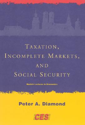 Cover for Taxation, Incomplete Markets, and Social Security (Munich Lectures in Economics)