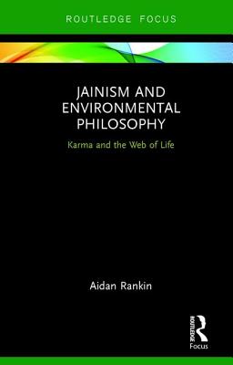 Jainism and Environmental Philosophy: Karma and the Web of Life (Routledge Focus on Environment and Sustainability) By Aidan Rankin Cover Image