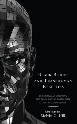 Black Bodies and Transhuman Realities: Scientifically Modifying the Black Body in Posthuman Literature and Culture By Melvin G. Hill (Editor), Sarah L. Berry (Contribution by), IV Brickler, Alexander Dumas J. (Contribution by) Cover Image