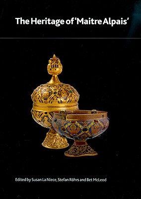 The Heritage of 'Maître Alpais': An International and Interdisciplinary Examination of Medieval Limoges Enamel and Associated Objects (British Museum Research Publications #182)