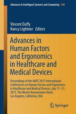 Advances in Human Factors and Ergonomics in Healthcare and Medical Devices: Proceedings of the Ahfe 2017 International Conferences on Human Factors an (Advances in Intelligent Systems and Computing #590) Cover Image