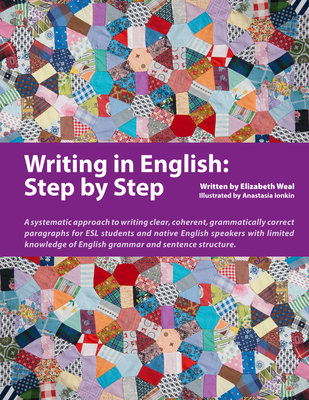 Writing in English: Step by Step: A Systematic Approach to Writing Clear, Coherent, Grammatically Correct Paragraphs for ESL Students and Native English Speakers with Limited Knowledge of English Grammar and Sentence Structure Cover Image