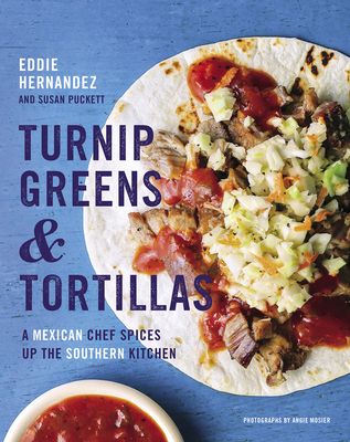 Turnip Greens & Tortillas: A Mexican Chef Spices Up the Southern Kitchen By Eddie Hernandez, Susan Puckett Cover Image