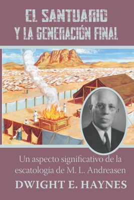El santuario y la generación final: Un aspecto significativo de la escatología de M. L. Andreasen By Dwight E. Haynes Cover Image