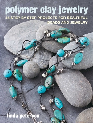 Polymer Clay Jewelry: 35 step-by-step projects for beautiful beads and jewelry By Linda Peterson Cover Image