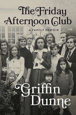 The Friday Afternoon Club: A Family Memoir By Griffin Dunne Cover Image