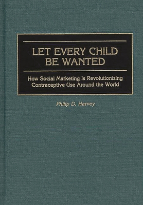 Let Every Child Be Wanted: How Social Marketing Is Revolutionizing Contraceptive Use Around the World Cover Image