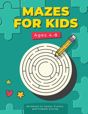 Mazes For Kids Ages 4-8: Maze Activity Book for Kids | 4-6, 6-8 | Workbook for Games, Puzzles, and Problem-Solving [Book]
