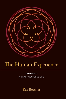 The Human Experience: Volume II- A Heart-Centered Life By Rae Beecher, Lia Ottaviano (Editor), Geoff Borin (Other) Cover Image