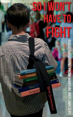 So I Won't Have to Fight: Bully Solutions from Martial Arts Masters Cover Image