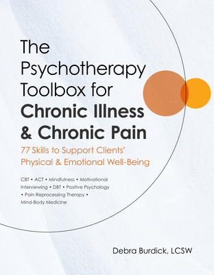 The Psychotherapy Toolbox for Chronic Illness & Chronic Pain: 77 Skills to Support Clients' Physical & Emotional Well-Being By Debra Burdick Cover Image