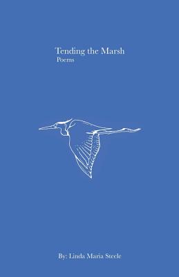 Tending the Marsh: Poems By Linda Maria Steele Cover Image