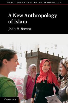 A New Anthropology of Islam (New Departures in Anthropology)