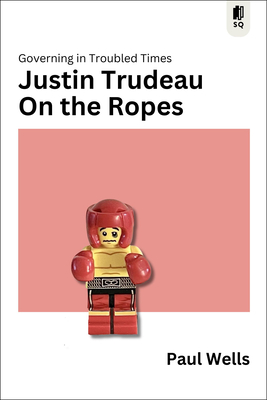 Justin Trudeau on the Ropes: Governing in Troubled Times Cover Image