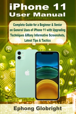 iPhone 11 User Manual: Complete Guide for a Beginner & Senior on General Uses of iPhone 11 with Upgrading Techniques &Many Informative Screen Cover Image