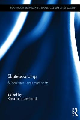 Skateboarding: Subcultures, Sites and Shifts (Routledge Research in Sport) Cover Image