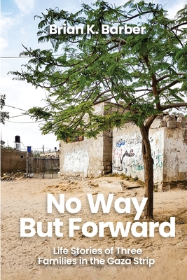 No Way but Forward: Life Stories of Three Families in the Gaza Strip By Brian K. Barber Cover Image