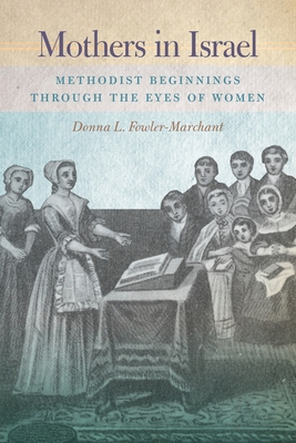Mothers in Israel: Methodist Beginnings Through the Eyes of Women By Donna L. Fowler-Marchant Cover Image