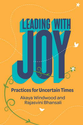 Leading with Joy: Practices for Uncertain Times By Akaya Windwood, Rajasvini Bhansali Cover Image