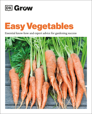 Grow Easy Vegetables: Essential Know-how and Expert Advice for Gardening Success (DK Grow)