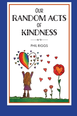 Our Random Acts of Kindness By Lauren Riggs (Illustrator), Ethan Riggs (Illustrator), Phil Riggs Cover Image