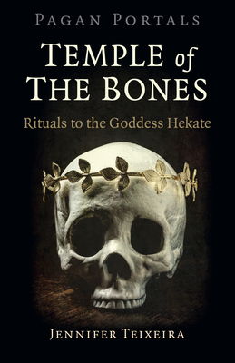 Pagan Portals - Temple of the Bones: Rituals to the Goddess Hekate By Jennifer Teixeira Cover Image