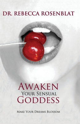 Awaken Your Sensual Goddess: Make Your Dreams Blossom By Rebecca Rosenblat Cover Image