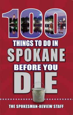 100 Things to Do in Spokane Before You Die (100 Things to Do Before You Die) By The Spokesman-Review Staff Cover Image