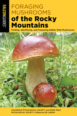 Foraging Mushrooms of the Rocky Mountains: Finding, Identifying, and Preparing Edible Wild Mushrooms Cover Image