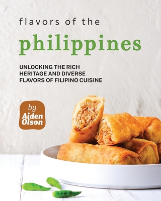 Flavors of the Philippines: Unlocking the Rich Heritage and Diverse Flavors of Filipino Cuisine Cover Image