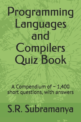 Programming Languages and Compilers Quiz Book: A Compendium of 1,400 short questions, with answers By S. R. Subramanya Cover Image