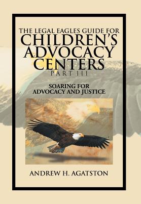 The Legal Eagles Guide for Children's Advocacy Centers Part III: Soaring for Advocacy and Justice Cover Image