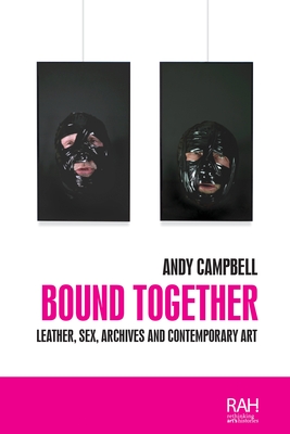 Bound Together: Leather, sex, archives, and contemporary art (Rethinking Art's Histories) Cover Image