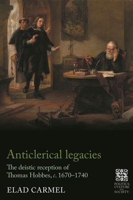 Anticlerical Legacies: The Deistic Reception of Thomas Hobbes, C. 1670-1740 (Politics) Cover Image