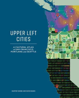 Upper Left Cities: A Cultural Atlas of San Francisco, Portland, and Seattle (Urban Infographic Atlases) Cover Image