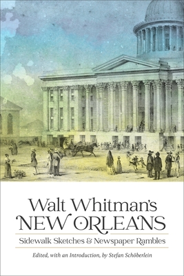 Walt Whitman's New Orleans: Sidewalk Sketches and Newspaper Rambles (Library of Southern Civilization) Cover Image