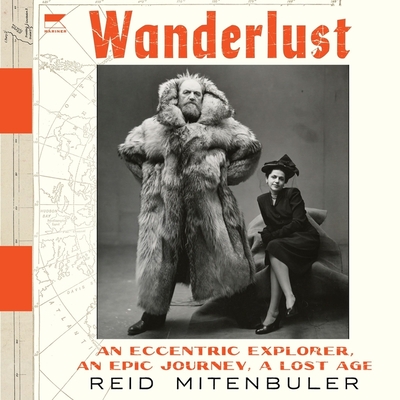 Wanderlust: An Eccentric Explorer, an Epic Journey, a Lost Age By Reid Mitenbuler, Peter Noble (Read by) Cover Image