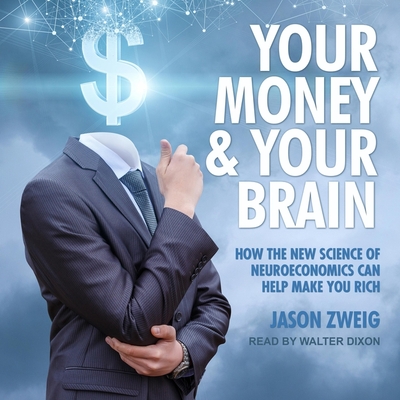 Your Money and Your Brain: How the New Science of Neuroeconomics Can Help Make You Rich Cover Image