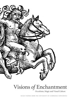 Visions of Enchantment: Occultism, Magic and Visual Culture: Select Papers from the University of Cambridge Conference Cover Image