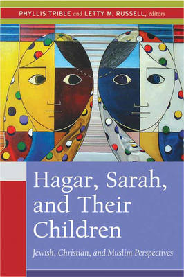 Hagar, Sarah, and Their Children: Jewish, Christian, and Muslim Perspectives By Phyllis Trible (Editor), Letty M. Russell (Editor) Cover Image