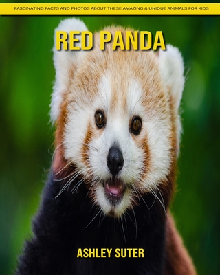 Red Panda: Fascinating Facts and Photos about These Amazing & Unique Animals for Kids By Ashley Suter Cover Image