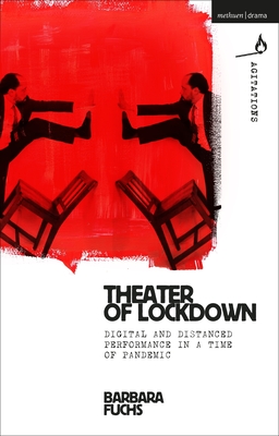 Theater of Lockdown: Digital and Distanced Performance in a Time of Pandemic By Barbara Fuchs, William C. Boles (Editor), Anja Hartl (Editor) Cover Image